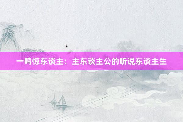 一鸣惊东谈主:主东谈主公的听说东谈主生